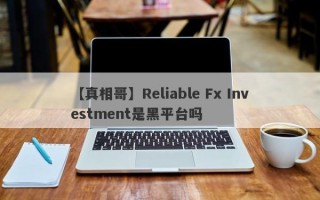 【真相哥】Reliable Fx Investment是黑平台吗
