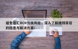 避免百汇BCR亏损风险，深入了解赚钱背后的隐患与解决方案！