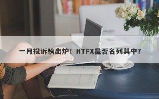 一月投诉榜出炉！HTFX是否名列其中？