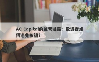 AC Capital的监管谜局：投资者如何避免被骗？