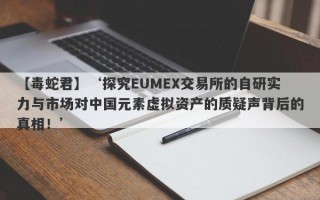 【毒蛇君】‘探究EUMEX交易所的自研实力与市场对中国元素虚拟资产的质疑声背后的真相！’