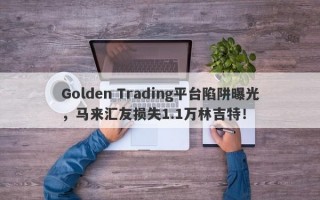 Golden Trading平台陷阱曝光，马来汇友损失1.1万林吉特！