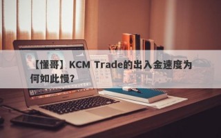 【懂哥】KCM Trade的出入金速度为何如此慢？