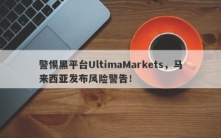 警惕黑平台UltimaMarkets，马来西亚发布风险警告！