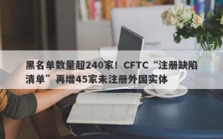 黑名单数量超240家！CFTC“注册缺陷清单”再增45家未注册外国实体