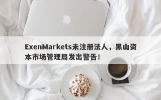 ExenMarkets未注册法人，黑山资本市场管理局发出警告！