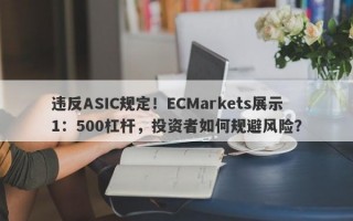 违反ASIC规定！ECMarkets展示1：500杠杆，投资者如何规避风险？