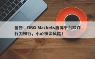 警告！DBG Markets盾博平台欺诈行为横行，小心投资风险！