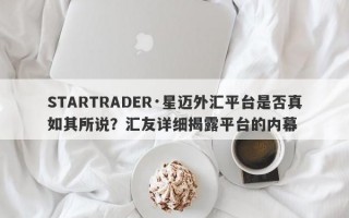 STARTRADER·星迈外汇平台是否真如其所说？汇友详细揭露平台的内幕