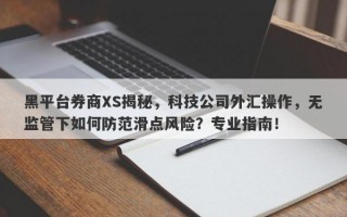 黑平台券商XS揭秘，科技公司外汇操作，无监管下如何防范滑点风险？专业指南！