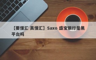 【要懂汇 真懂汇】Saxo 盛宝银行是黑平台吗
