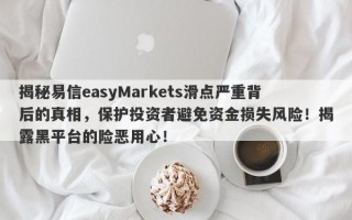 揭秘易信easyMarkets滑点严重背后的真相，保护投资者避免资金损失风险！揭露黑平台的险恶用心！