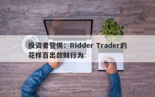 投资者警惕：Ridder Trader的花样百出敛财行为