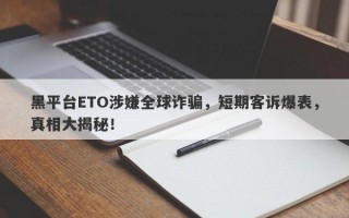 黑平台ETO涉嫌全球诈骗，短期客诉爆表，真相大揭秘！