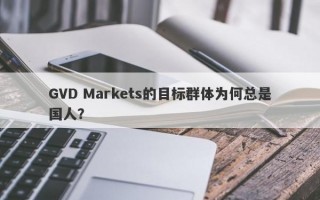 GVD Markets的目标群体为何总是国人？