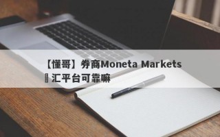 【懂哥】券商Moneta Markets億汇平台可靠嘛
