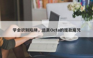 学会识别陷阱，远离Octa的提款魔咒