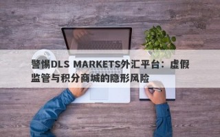 警惕DLS MARKETS外汇平台：虚假监管与积分商城的隐形风险