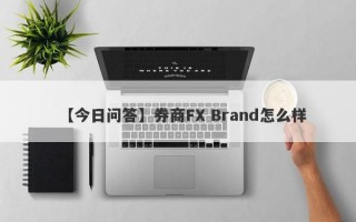 【今日问答】券商FX Brand怎么样
