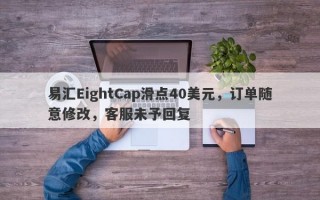 易汇EightCap滑点40美元，订单随意修改，客服未予回复