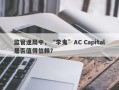 监管迷局中，“李鬼”AC Capital是否值得信赖？