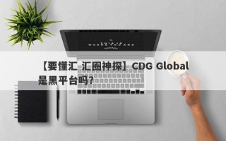 【要懂汇 汇圈神探】CDG Global是黑平台吗？
