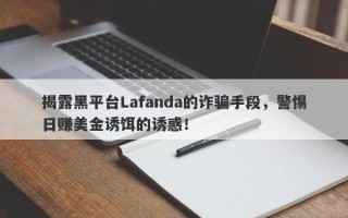 揭露黑平台Lafanda的诈骗手段，警惕日赚美金诱饵的诱惑！