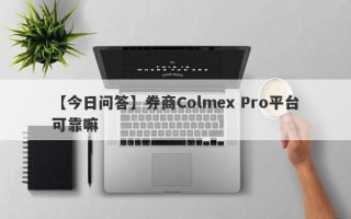 【今日问答】券商Colmex Pro平台可靠嘛
