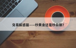 交易解惑篇——炒黄金还是炒白银？