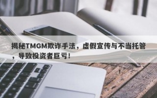 揭秘TMGM欺诈手法，虚假宣传与不当托管，导致投资者巨亏！