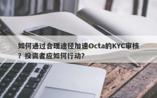 如何通过合理途径加速Octa的KYC审核？投资者应如何行动？