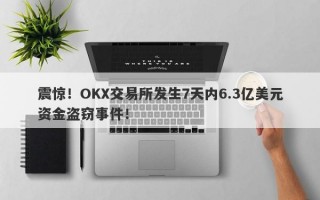 震惊！OKX交易所发生7天内6.3亿美元资金盗窃事件！