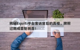 揭秘Equiti平台客诉背后的真相，牌照过期成罪魁祸首！