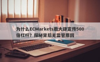 为什么ECMarkets敢大肆宣传500倍杠杆？探秘背后无监管原因