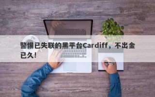 警惕已失联的黑平台Cardiff，不出金已久!