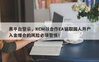 黑平台警示，KCM以合作EA骗取国人开户入金爆仓的风险必须警惕！