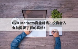 GVD Markets真能赚钱？投资者入金前需要了解的真相！