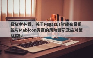 投资者必看，关于Pegasus智能交易系统与Mabicon券商的风险警示及应对策略探讨！