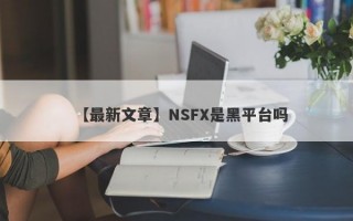 【最新文章】NSFX是黑平台吗
