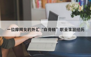 一位摩羯女的外汇“白骨精”职业生涯经历