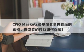 CWG Markets带单爆仓事件背后的真相，投资者的权益如何保障？