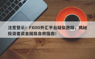 注意警示！FXDD外汇平台疑似跑路，揭秘投资者资金困局自救指南！