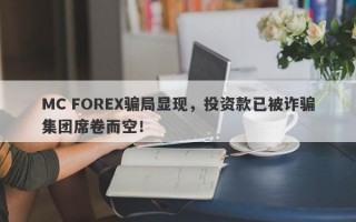 MC FOREX骗局显现，投资款已被诈骗集团席卷而空！