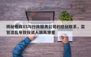 揭秘券商XS与行政服务公司的隐秘联系，监管混乱导致投资人损失惨重