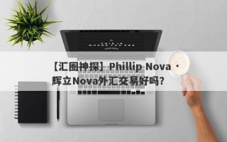 【汇圈神探】Phillip Nova · 辉立Nova外汇交易好吗？
