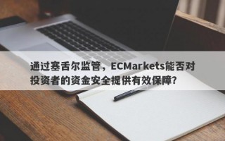 通过塞舌尔监管，ECMarkets能否对投资者的资金安全提供有效保障？