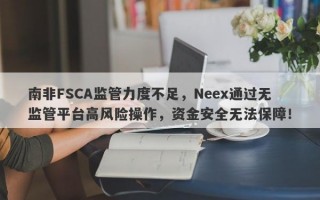 南非FSCA监管力度不足，Neex通过无监管平台高风险操作，资金安全无法保障！