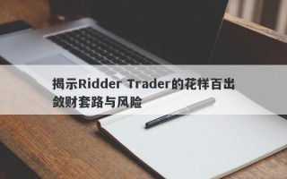 揭示Ridder Trader的花样百出敛财套路与风险