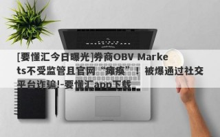 [要懂汇今日曝光]券商OBV Markets不受监管且官网“瘫痪”！被爆通过社交平台诈骗!-要懂汇app下载