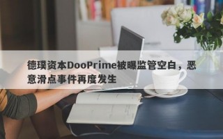 德璞资本DooPrime被曝监管空白，恶意滑点事件再度发生